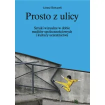 Prosto z ulicy. Sztuki wizualne w dobie medi�w spo�eczno�ciowych i kultury uczestnictwa