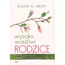 Wysoko wraliwi rodzice. Bd dobrym rodzicem, nawet gdy wiat ci przytacza