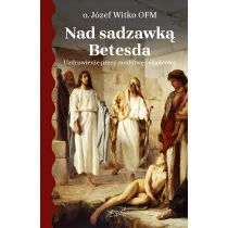 Nad sadzawk� Betesda. Uzdrowienie przez modlitw� r�a�cow�