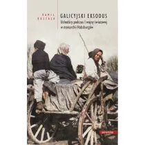 Galicyjski Eksodus. Uchod�cy podczas I wojny �wiatowej w monarchii Habsburg�w