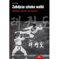 Zabjcza sztuka walki. Nieznana historia Tae Kwon Do