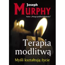 Myli ksztatuj ycie. Terapia modlitw
