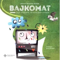 Bajkomat. Nowe bajki plasterki na dzieci�ce rozterki