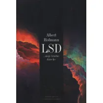 LSD moje trudne dziecko. Historia odkrycia cudownego narkotyku
