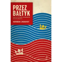 Przez Ba�tyk. 1000 lat polsko-szwedzkich wojen i mi�o�ci