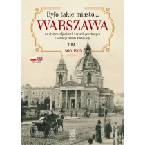 By�o takie miasto… Warszawa na starych zdj�ciach i kartach pocztowych z kolekcji Rafa�a Bielskiego. Tom 1. 1868-1905