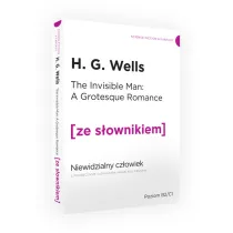 The Invisible Man: A Grotesque Romance. Niewidzialny cz�owiek z podr�cznym s�ownikiem angielsko-polskim. Poziom B2/C1