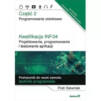 Kwalifikacja INF.04. Projektowanie, programowanie i testowanie aplikacji. Cz�� 2. Programowanie obiektowe. Podr�cznik do nauki zawodu technik programista