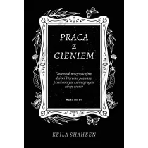 Praca z cieniem. Dziennik motywacyjny, dziki ktremu poznasz, przekroczysz i zintegrujesz swoje cienie