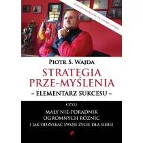 Strategia prze-my�lenia - elementarz sukcesu - czyli ma�y nie-poradnik ogromnych r�nic i jak odzyska� swoje �ycie dla siebie