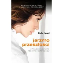 Jarzmo przesz�o�ci. O Polsce, �onie muz�umanina, kt�ra uciek�a z islamskiego "raju"