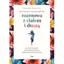 Rozmowa z ciaem i dusz. 22 rytuay wyzwolenia emocjonalnego
