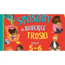 Dobre sposoby na dziecice troski. Ksiga 5-6 latka