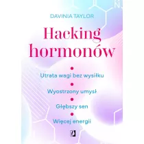 Hacking hormonw. Utrata wagi bez wysiku. Wyostrzony umys. Gbszy sen. Wicej energii