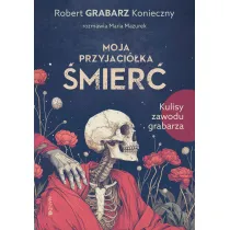 Moja przyjaci�ka �mier�. Kulisy zawodu grabarza