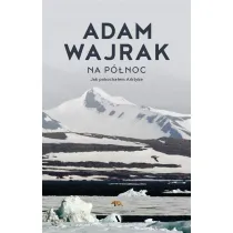 Na p�noc. Jak pokocha�em Arktyk�
