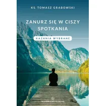 Zanurz si� w ciszy spotkania. Kazania wybrane