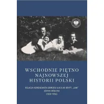 Wschodnie pi�tno najnowszej historii Polski. Relacja komendanta Obwodu �uck AK krypt. &bdquo;�an&rdquo; J�zefa W�jcika (1939&ndash;1956)