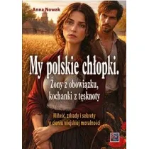 My polskie ch�opki. �ony z obowi�zku, kochanki z t�sknoty. Mi�o��, zdrady i sekrety w cieniu wiejskiej moralno�ci