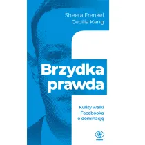 Brzydka prawda. Kulisy walki Facebooka o dominacj�