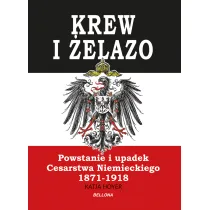 Krew i �elazo. Powstanie i upadek Cesarstwa Niemieckiego 1871-1918