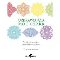 Uzdrawiaj�ca moc czakr. Poznaj swoje czakry i wykorzystaj ich moc