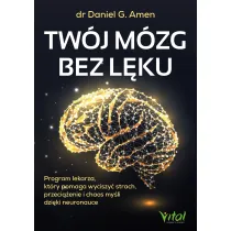 Tw�j m�zg bez l�ku. Program lekarza, kt�ry pomaga wyciszy� strach, przeci��enie i chaos my�li dzi�ki neuronauce