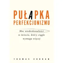 Pu�apka perfekcjonizmu. Moc niedoskona�o�ci w �wiecie, kt�ry ci�gle wymaga wi�cej
