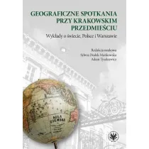 Geograficzne spotkania przy Krakowskim Przedmie�ciu. Wyk�ady o �wiecie, Polsce i Warszawie