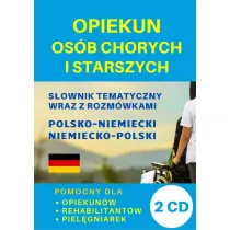 Opiekun os�b chorych i starszych. S�ownik tematyczny wraz z rozm�wkami polsko-niemiecki niemiecko-po