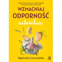 Wzmacniaj odporno�� naturalnie. Zio�olecznictwo, hartowanie cia�a, naturalne antybiotyki i inne holistyczne metody wspierania zdrowia