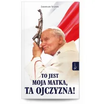 To jest Moja Matka, ta Ojczyzna!