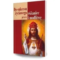 Do sukcesu �yciowego przez r�aniec i modlitw� (pocket)