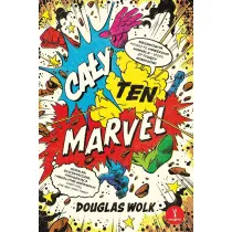 Ca�y ten Marvel. Niesamowita podr� po uniwersum Marvela – epopei 27 tysi�cy komiks�w