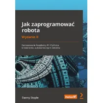 Jak zaprogramowa� robota. Zastosowanie Raspberry Pi i Pythona w tworzeniu autonomicznych robot�w