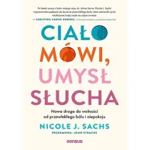 Cia�o m�wi, umys� s�ucha. Nowa droga do wolno�ci od przewlek�ego b�lu i niepokoju