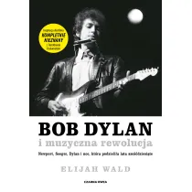 Bob Dylan i muzyczna rewolucja. Newport, Seeger, Dylan i noc, kt�ra podzieli�a lata sze��dziesi�te