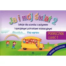 Ja i mj wiat 2. Lekcje dla uczniw z autyzmem i specjalnymi potrzebami edukacyjnymi. Podrcznik. Cz 1. Wydanie rozszerzone