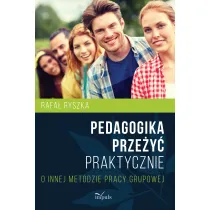 Pedagogika prze�y�. Praktycznie. O innej metodzie pracy grupowej