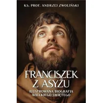 Franciszek z Asy�u. Ilustrowana biografia wielkiego �wi�tego