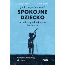 Jak wychowa� spokojne dziecko w niespokojnym �wiecie. Narz�dzia, kt�re koj� l�k i stres