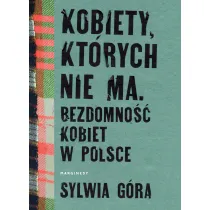 Kobiety, kt�rych nie ma. Bezdomno�� kobiet w Polsce