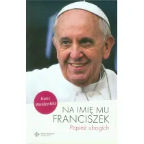Na imi� mu Franciszek. Papie� ubogich