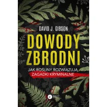 Dowody zbrodni. Jak ro�liny rozwi�zuj� zagadki kryminalne