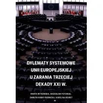 Dylematy systemowe Unii Europejskiej u zarania trzeciej dekady XXI w.