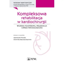Kompleksowa rehabilitacja w kardiochirurgii. Wczesna fizjoterapia, piel�gnacja i opieka psychologiczna