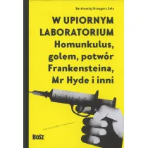 W upiornym laboratorium. Homunkulus, golem, potw�r Frankensteina, Mr Hyde i inni