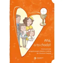 Aha, o to chodzi! Domowniczek przygotowuj�cy dziecko i rodzin� do I Komunii �wi�tej