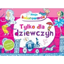 Akcja kolorowanie. Tylko dla dziewczyn. Naklejaj i baw si�!