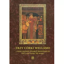Trzy c�rki Wellamo i inne ba�nie pisarzy rosyjskich XIX i pocz�tku XX wieku